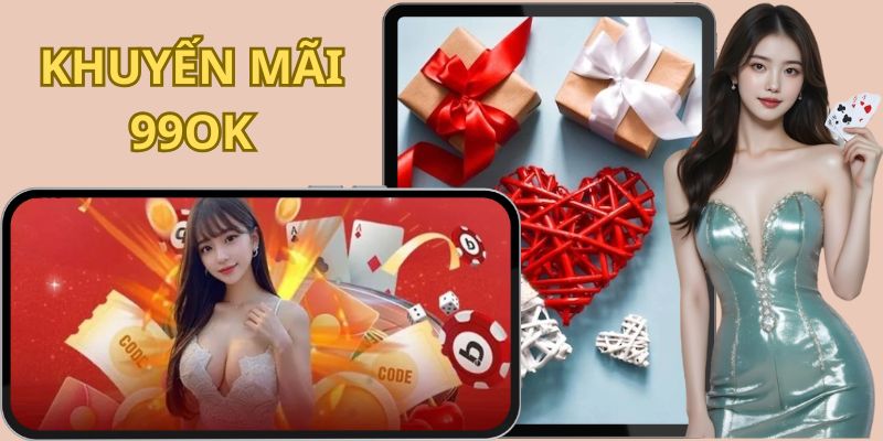 Khuyến Mãi 99OK - Nhận Thưởng Mỗi Ngày Gia Tăng Ngân Sách