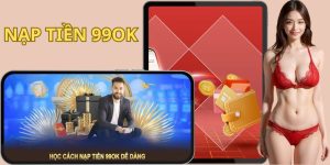 Nạp Tiền 99OK - Hướng Dẫn Chi Tiết Và Giải Đáp Thắc Mắc