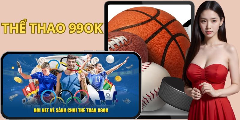 Thể Thao 99OK - Sân Chơi Cá Độ Bóng Đá Uy Tín Tại Châu Á